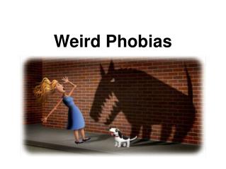 Weird Phobias