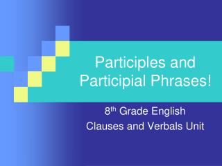 Participles and Participial Phrases!