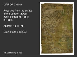 MAP OF CHINA Received from the estate of the London lawyer John Selden (d. 1654) in 1659.