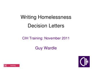 Writing Homelessness Decision Letters CIH Training: November 2011