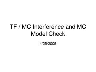 TF / MC Interference and MC Model Check