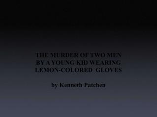 THE MURDER OF TWO MEN BY A YOUNG KID WEARING LEMON-COLORED GLOVES by Kenneth Patchen