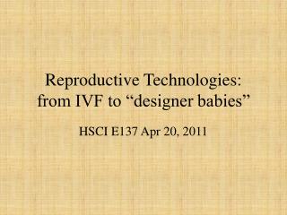 Reproductive Technologies: from IVF to “designer babies”
