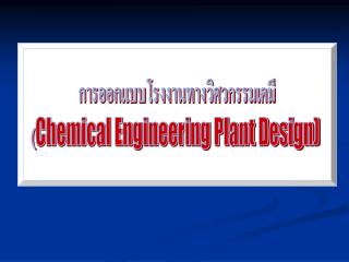 การออกแบบโรงงานทางวิศวกรรมเคมี ( Chemical Engineering Plant Design)