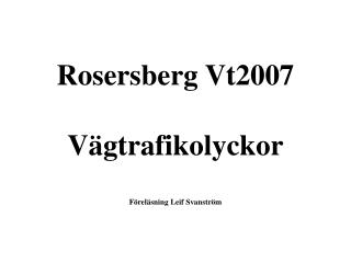 Rosersberg Vt2007 Vägtrafikolyckor Föreläsning Leif Svanström
