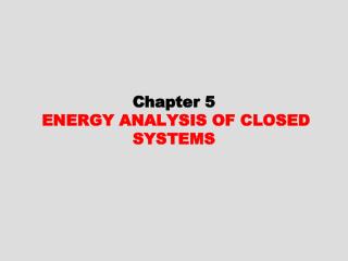 Chapter 5 ENERGY ANALYSIS OF CLOSED SYSTEMS