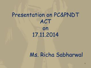 Presentation on PC&amp;PNDT ACT on 17.11.2014 Ms. Richa Sabharwal