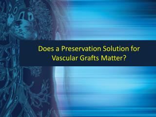 Does a Preservation Solution for Vascular Grafts Matter?