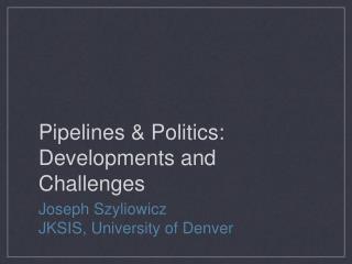 Pipelines &amp; Politics: Developments and Challenges