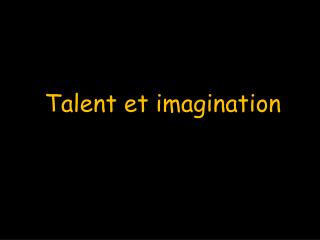 Talent et imagination
