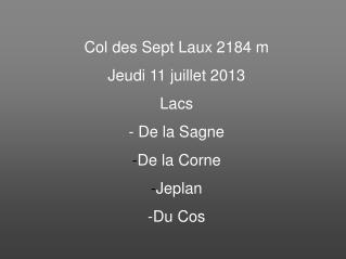 Col des Sept Laux 2184 m Jeudi 11 juillet 2013 Lacs - De la Sagne De la Corne Jeplan -Du Cos