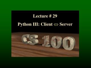 Lecture # 29 Python III: Client  Server