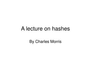 A lecture on hashes