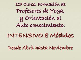 12º Curso, Formación de Profesores de Yoga, y Orientación al Auto conocimiento: