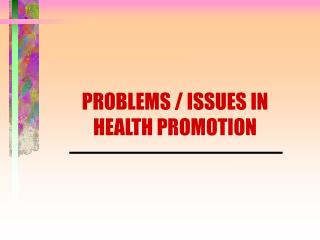 PROBLEMS / ISSUES IN HEALTH PROMOTION