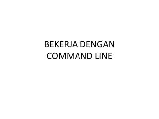 BEKERJA DENGAN COMMAND LINE