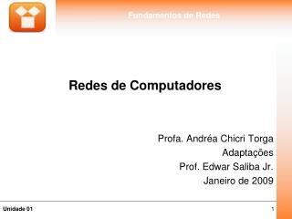 Redes de Computadores Profa. Andréa Chicri Torga Adaptações Prof. Edwar Saliba Jr. Janeiro de 2009