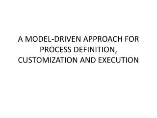 A MODEL-DRIVEN APPROACH FOR PROCESS DEFINITION, CUSTOMIZATION AND EXECUTION