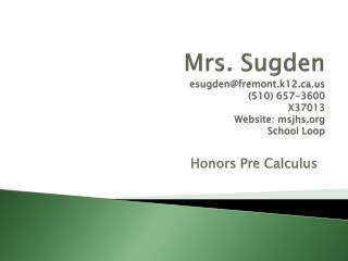 Mrs. Sugden esugden@fremont.k12 (510) 657-3600 X37013 Website: msjhs School Loop