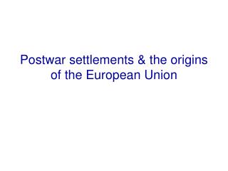 Postwar settlements &amp; the origins of the European Union