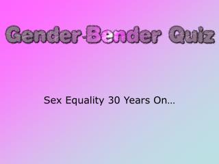 Sex Equality 30 Years On…