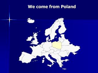 We come from Poland