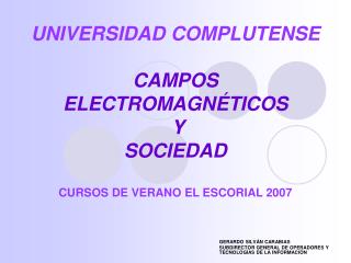 UNIVERSIDAD COMPLUTENSE CAMPOS ELECTROMAGNÉTICOS Y SOCIEDAD CURSOS DE VERANO EL ESCORIAL 2007