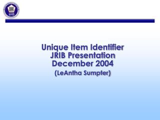 Unique Item Identifier JRIB Presentation December 2004 (LeAntha Sumpter)