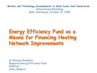 Dr George Chavdarov Bulgarian Energy Efficiency Fund EnEffect Sofia, Bulgaria