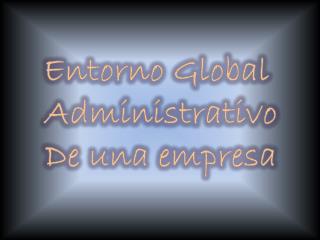 Entorno Global Administrativo De una empresa