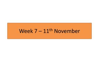 Week 7 – 11 th November