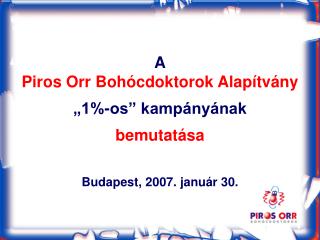 A Piros Orr Bohócdoktorok Alapítvány „1%-os” kampányának bemutatása Budapest, 2007. január 30.
