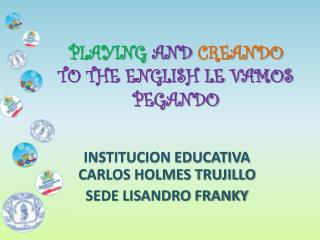 PLAYING AND CREANDO TO THE ENGLISH LE VAMOS PEGANDO