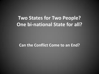 Two States for Two People? One bi-national State for all?