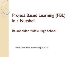 Project Based Learning (PBL) in a Nutshell Baumholder Middle High School