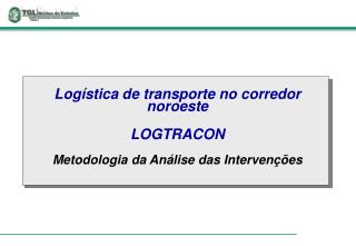 Logística de transporte no corredor noroeste LOGTRACON Metodologia da Análise das Intervenções