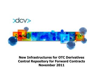 New Infrastructures for OTC Derivatives Central Repository for Forward Contracts November 2011