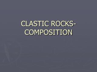 CLASTIC ROCKS-COMPOSITION