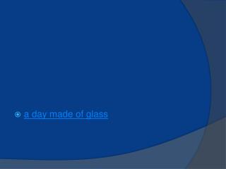 a day made of glass