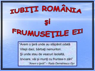 IUBIŢI ROMÂNIA şi FRUMUSEŢILE EI!