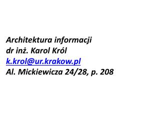 Architektura informacji dr inż. Karol Król k.krol@ur.krakow.pl Al. Mickiewicza 24/28, p. 208