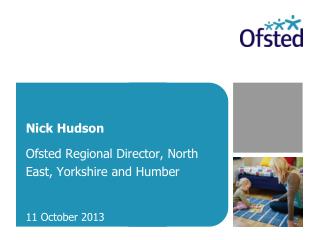 Nick Hudson Ofsted Regional Director, North East, Yorkshire and Humber 11 October 2013