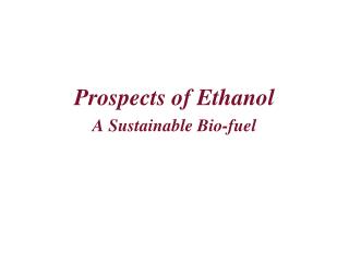 Prospects of Ethanol A Sustainable Bio-fuel