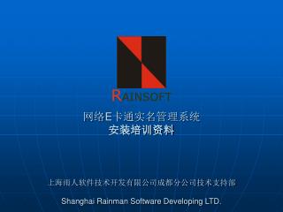 网络 E 卡通实名管理系统 安装培训资料 上海雨人软件技术开发有限公司成都分公司技术支持部 Shanghai Rainman Software Developing LTD.