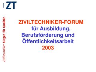 ZIVILTECHNIKER-FORUM für Ausbildung, Berufsförderung und Öffentlichkeitsarbeit 2003