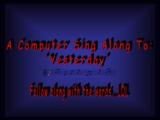 A Computer Sing Along To: 'Yesterday'