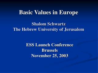 Basic Values in Europe Shalom Schwartz The Hebrew University of Jerusalem