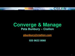 Converge &amp; Manage Peta Bunbury – Cisilion pbunbury@cisilion 020 8622 8060