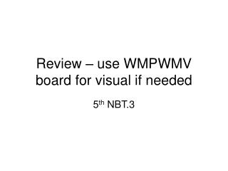 Review – use WMPWMV board for visual if needed