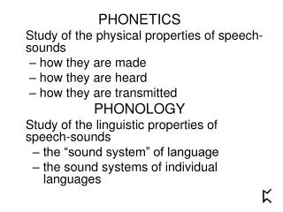 PHONETICS 	Study of the physical properties of speech-sounds – how they are made
